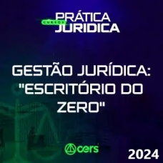 Prática Jurídica - Gestão Jurídica - Escritório do Zero (CERS 2024)  Prática Advocacia